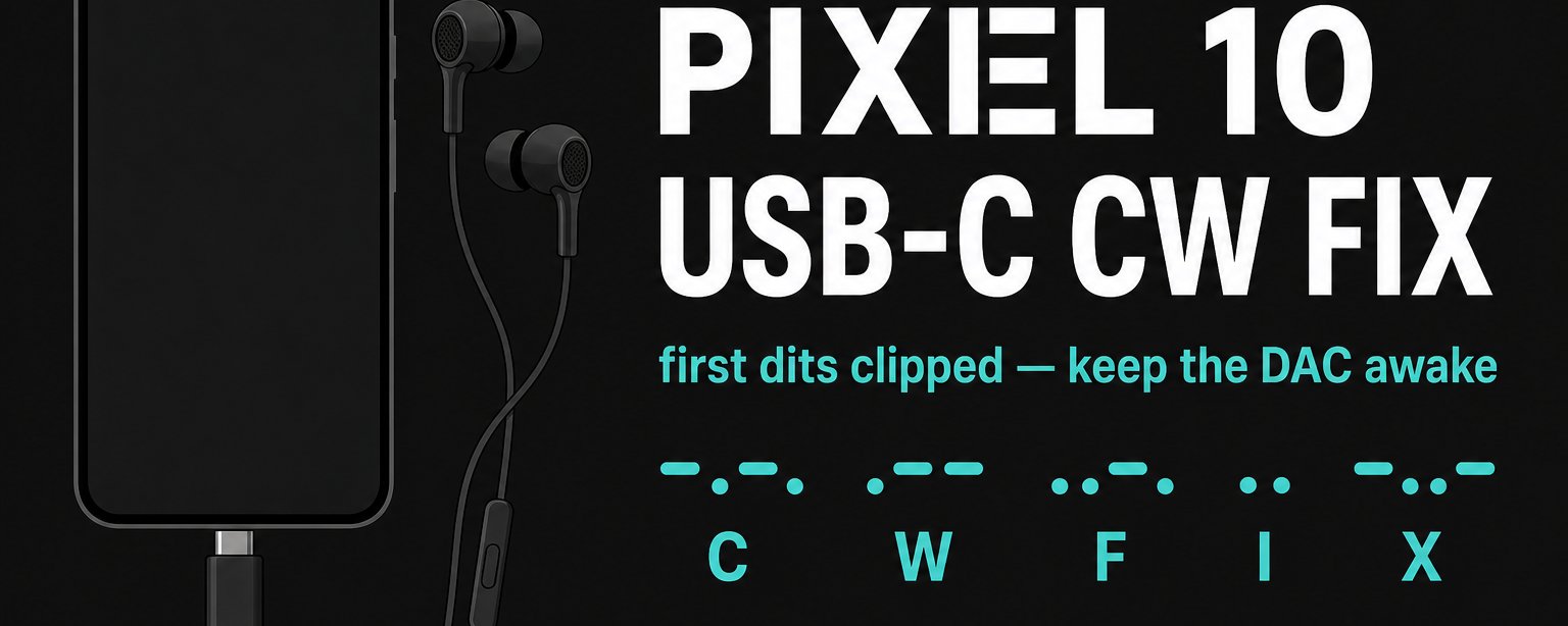 Pixel 10 USB-C CW Fix — first dits clipped, keep the DAC awake